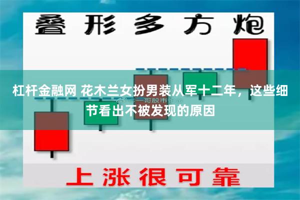 杠杆金融网 花木兰女扮男装从军十二年，这些细节看出不被发现的原因