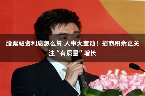 股票融资利息怎么算 人事大变动！招商积余更关注“有质量”增长