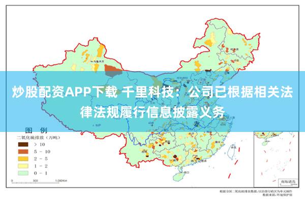 炒股配资APP下载 千里科技：公司已根据相关法律法规履行信息披露义务
